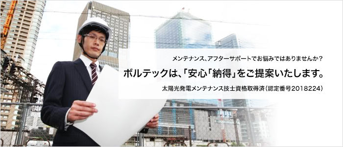 メンテナンス、アフターサポートでお悩みではありませんか？ボルテックは、「安心「納得」を提案いたします。